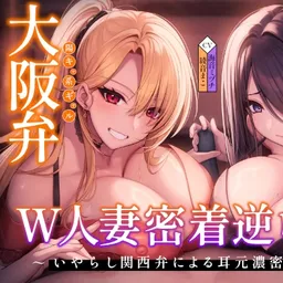 【密着×逆レ〇プ】ホテル連れ込みW人妻 ～ダーク系京都弁と陽キャ系大阪弁人妻による耳元密着焦らし責め～